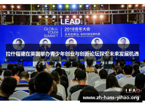 拉什福德在英国举办青少年创业与创新论坛探索未来发展机遇 拉什福德在英国举办青少年创业与创新论坛探索未来发展机遇