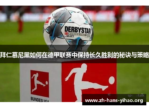 拜仁慕尼黑如何在德甲联赛中保持长久胜利的秘诀与策略 拜仁慕尼黑如何在德甲联赛中保持长久胜利的秘诀与策略