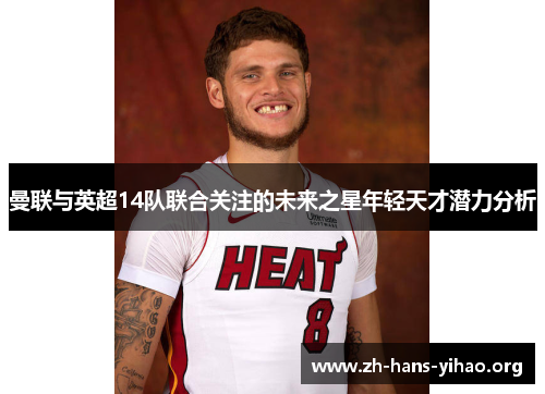 曼联与英超14队联合关注的未来之星年轻天才潜力分析