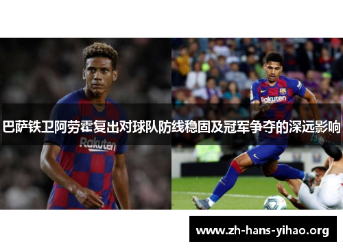 巴萨铁卫阿劳霍复出对球队防线稳固及冠军争夺的深远影响