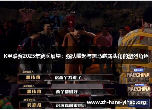 K甲联赛2025年赛季展望:强队崛起与黑马崭露头角的激烈角逐 K甲联赛2025年赛季展望:强队崛起与黑马崭露头角的激烈角逐