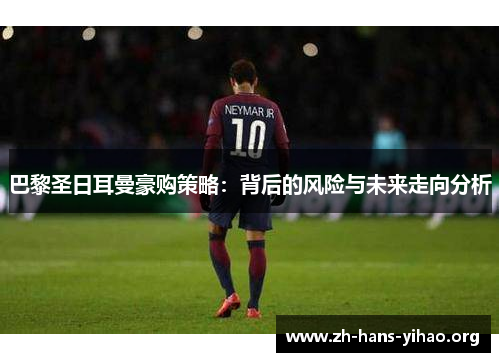 巴黎圣日耳曼豪购策略：背后的风险与未来走向分析