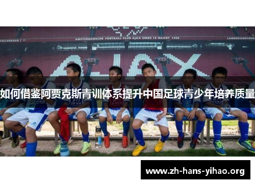 如何借鉴阿贾克斯青训体系提升中国足球青少年培养质量 如何借鉴阿贾克斯青训体系提升中国足球青少年培养质量