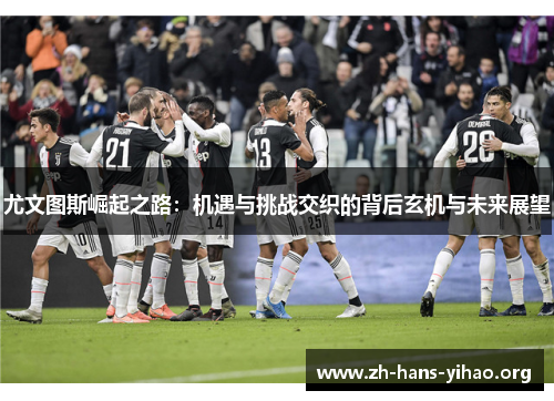 尤文图斯崛起之路：机遇与挑战交织的背后玄机与未来展望