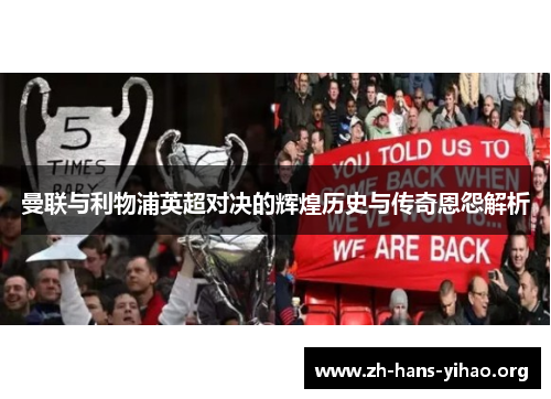 曼联与利物浦英超对决的辉煌历史与传奇恩怨解析 曼联与利物浦英超对决的辉煌历史与传奇恩怨解析