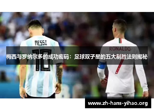 梅西与罗纳尔多的成功密码:足球双子星的五大制胜法则揭秘 梅西与罗纳尔多的成功密码:足球双子星的五大制胜法则揭秘