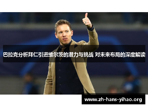 巴拉克分析拜仁引进维尔茨的潜力与挑战 对未来布局的深度解读