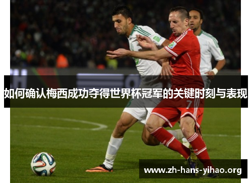 如何确认梅西成功夺得世界杯冠军的关键时刻与表现 如何确认梅西成功夺得世界杯冠军的关键时刻与表现
