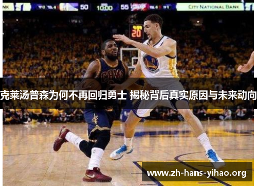 克莱汤普森为何不再回归勇士 揭秘背后真实原因与未来动向