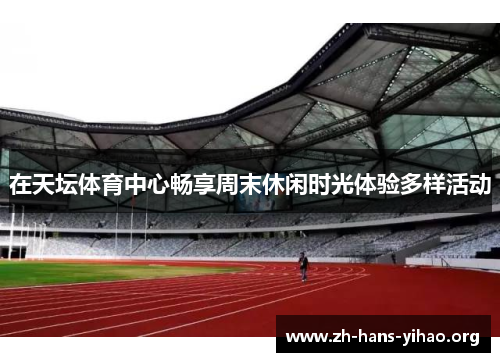 在天坛体育中心畅享周末休闲时光体验多样活动 在天坛体育中心畅享周末休闲时光体验多样活动