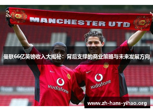 曼联66亿英镑收入大揭秘：背后支撑的商业策略与未来发展方向