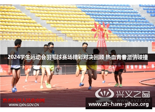 2024学生运动会羽毛球赛场精彩对决回顾 热血青春激情碰撞 2024学生运动会羽毛球赛场精彩对决回顾 热血青春激情碰撞