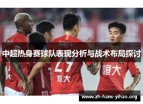 中超热身赛球队表现分析与战术布局探讨 中超热身赛球队表现分析与战术布局探讨