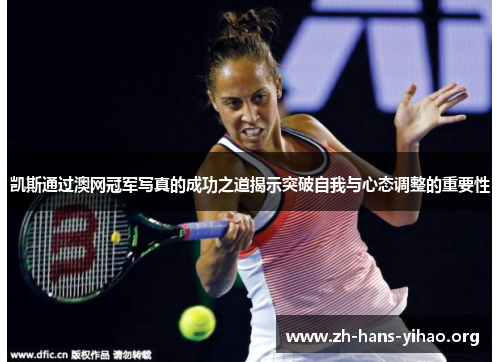 凯斯通过澳网冠军写真的成功之道揭示突破自我与心态调整的重要性
