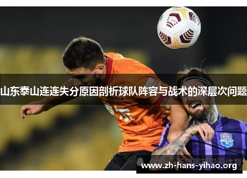 山东泰山连连失分原因剖析球队阵容与战术的深层次问题 山东泰山连连失分原因剖析球队阵容与战术的深层次问题