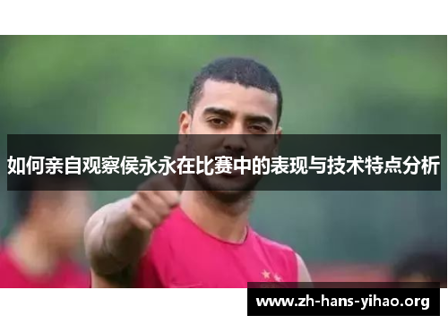 如何亲自观察侯永永在比赛中的表现与技术特点分析 如何亲自观察侯永永在比赛中的表现与技术特点分析