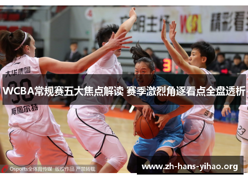 WCBA常规赛五大焦点解读 赛季激烈角逐看点全盘透析 WCBA常规赛五大焦点解读 赛季激烈角逐看点全盘透析