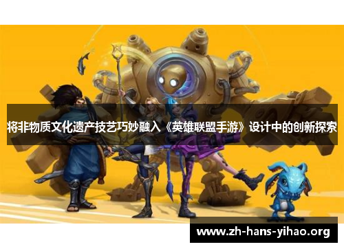 将非物质文化遗产技艺巧妙融入《英雄联盟手游》设计中的创新探索