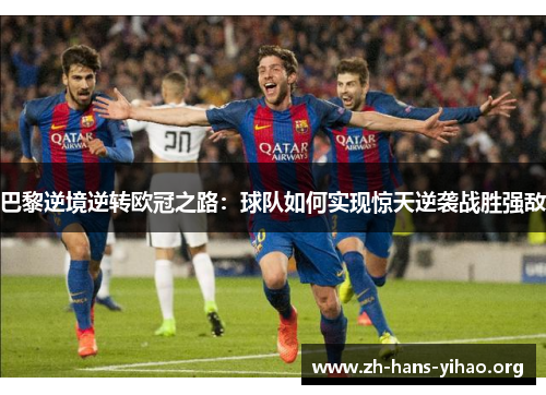 巴黎逆境逆转欧冠之路：球队如何实现惊天逆袭战胜强敌
