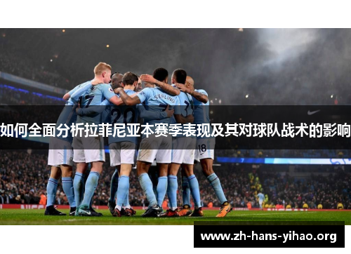 如何全面分析拉菲尼亚本赛季表现及其对球队战术的影响 如何全面分析拉菲尼亚本赛季表现及其对球队战术的影响