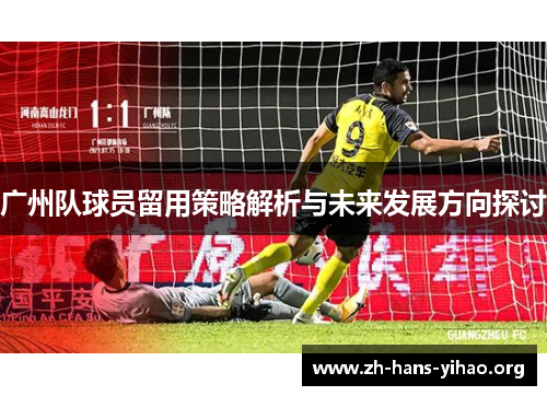 广州队球员留用策略解析与未来发展方向探讨 广州队球员留用策略解析与未来发展方向探讨