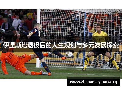 伊涅斯塔退役后的人生规划与多元发展探索 伊涅斯塔退役后的人生规划与多元发展探索