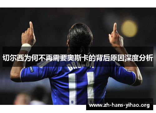 切尔西为何不再需要奥斯卡的背后原因深度分析