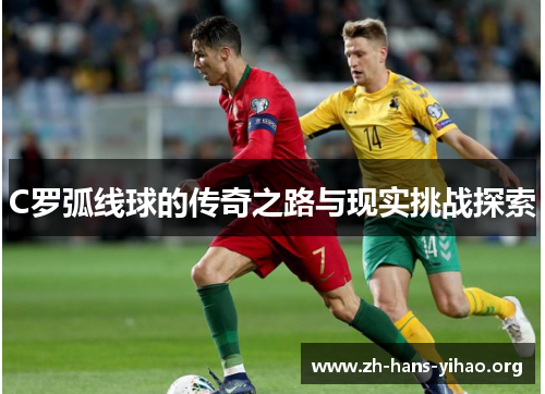 C罗弧线球的传奇之路与现实挑战探索 C罗弧线球的传奇之路与现实挑战探索