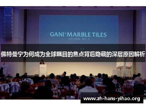 佩特曼宁为何成为全球瞩目的焦点背后隐藏的深层原因解析 佩特曼宁为何成为全球瞩目的焦点背后隐藏的深层原因解析