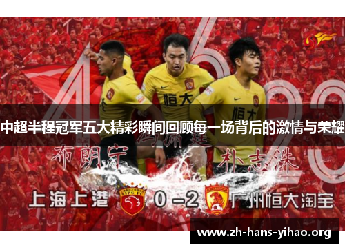 中超半程冠军五大精彩瞬间回顾每一场背后的激情与荣耀 中超半程冠军五大精彩瞬间回顾每一场背后的激情与荣耀