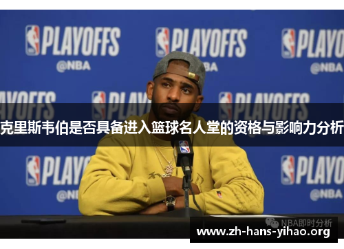 克里斯韦伯是否具备进入篮球名人堂的资格与影响力分析