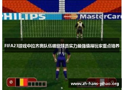 FIFA23游戏中拉齐奥队伍哪些球员实力最强值得玩家重点培养 FIFA23游戏中拉齐奥队伍哪些球员实力最强值得玩家重点培养