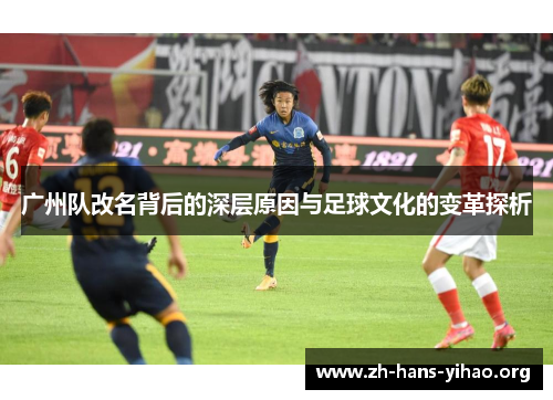 广州队改名背后的深层原因与足球文化的变革探析
