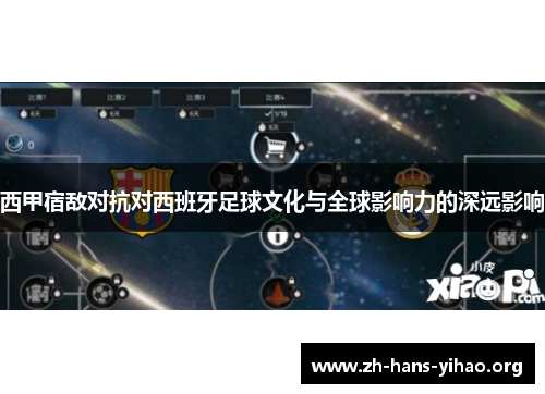 西甲宿敌对抗对西班牙足球文化与全球影响力的深远影响 西甲宿敌对抗对西班牙足球文化与全球影响力的深远影响