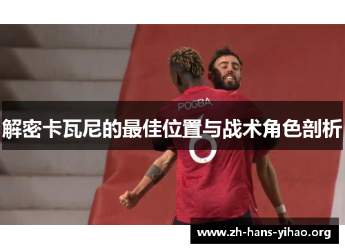 解密卡瓦尼的最佳位置与战术角色剖析