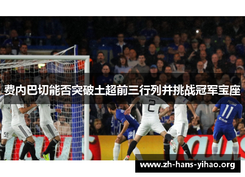 费内巴切能否突破土超前三行列并挑战冠军宝座