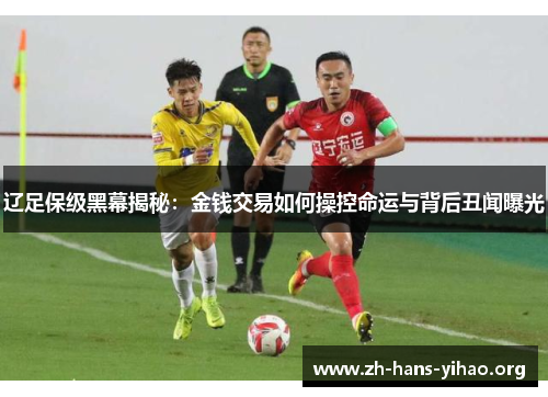 辽足保级黑幕揭秘:金钱交易如何操控命运与背后丑闻曝光 辽足保级黑幕揭秘:金钱交易如何操控命运与背后丑闻曝光