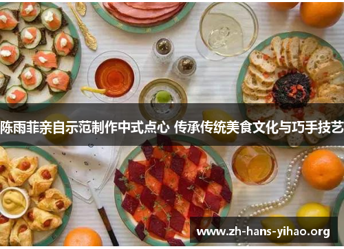 陈雨菲亲自示范制作中式点心 传承传统美食文化与巧手技艺