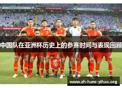 中国队在亚洲杯历史上的参赛时间与表现回顾 中国队在亚洲杯历史上的参赛时间与表现回顾
