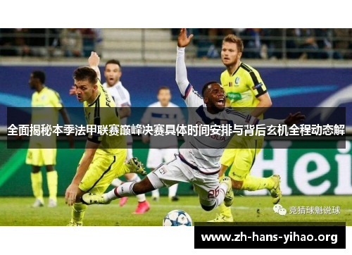 全面揭秘本季法甲联赛巅峰决赛具体时间安排与背后玄机全程动态解